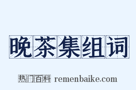 晚茶集组词是什么意思的图片